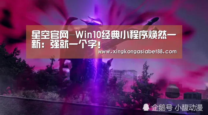 星空官网-Win10经典小程序焕然一新:强就一个字!(图1) 星空官网