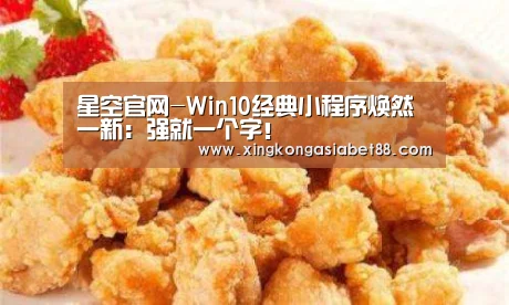 星空官网-Win10经典小程序焕然一新:强就一个字!(图4) 星空赛事
